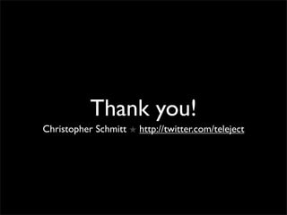 Thank you!
Christopher Schmitt ★ http://twitter.com/teleject
 