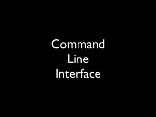 Command
Line
Interface
 