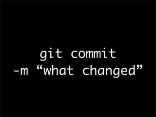 git commit
-m “what changed”
 