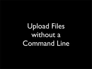 Upload Files
without a
Command Line
 