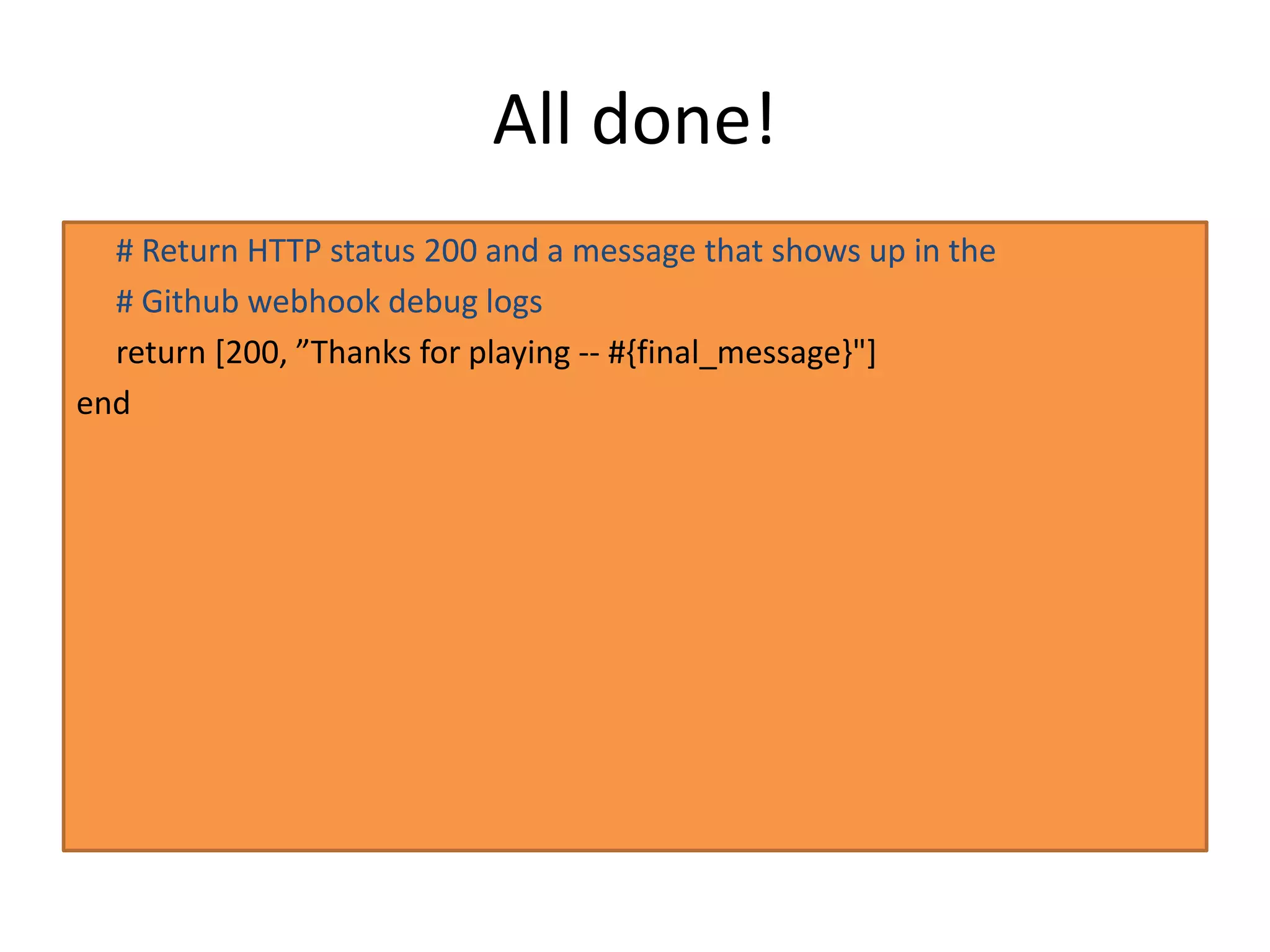 Sinatra “Signed-off-by” Github webhook
Your serverGithub servers
A pull request
was just opened
(or modified)
Check to make sure
each commit has a
Signed-off-by line
Send results
back to Github
 