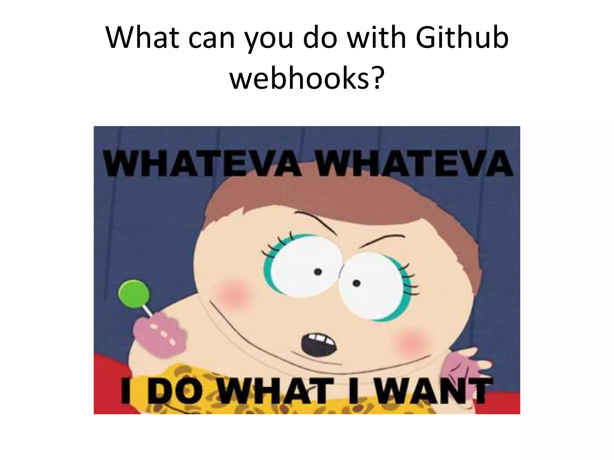 The Github Webhook
Hey!
Something just
happened!
Github servers
 