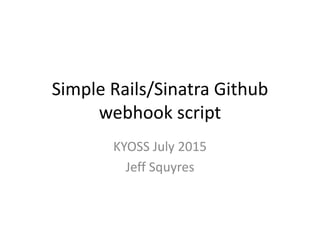 Simple Ruby/Sinatra Github
webhook script
KYOSS July 2015
Jeff Squyres
 
