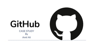 GitHub
CASE STUDY
By
Amil Ali
 