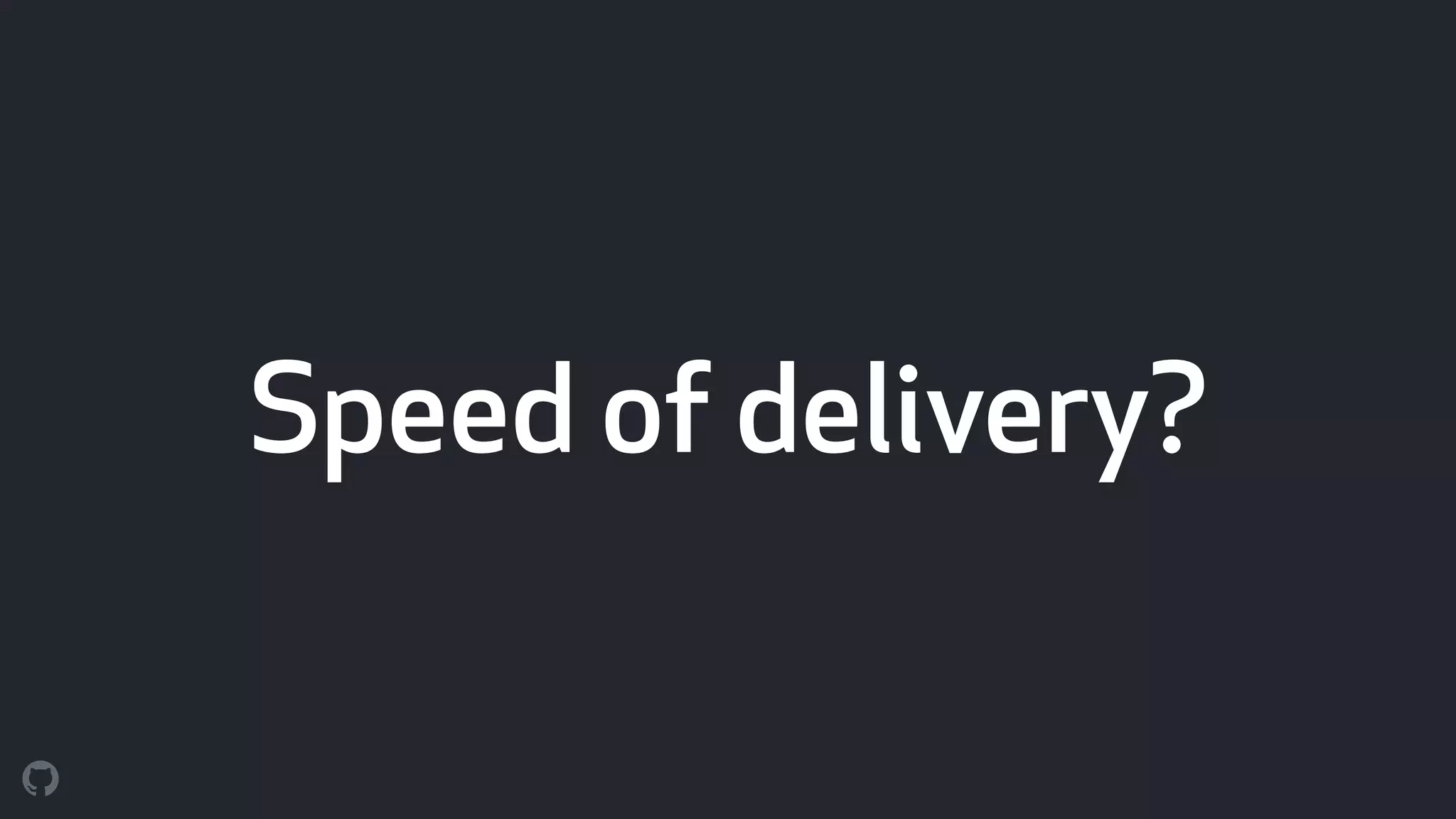 Speed of delivery?
 