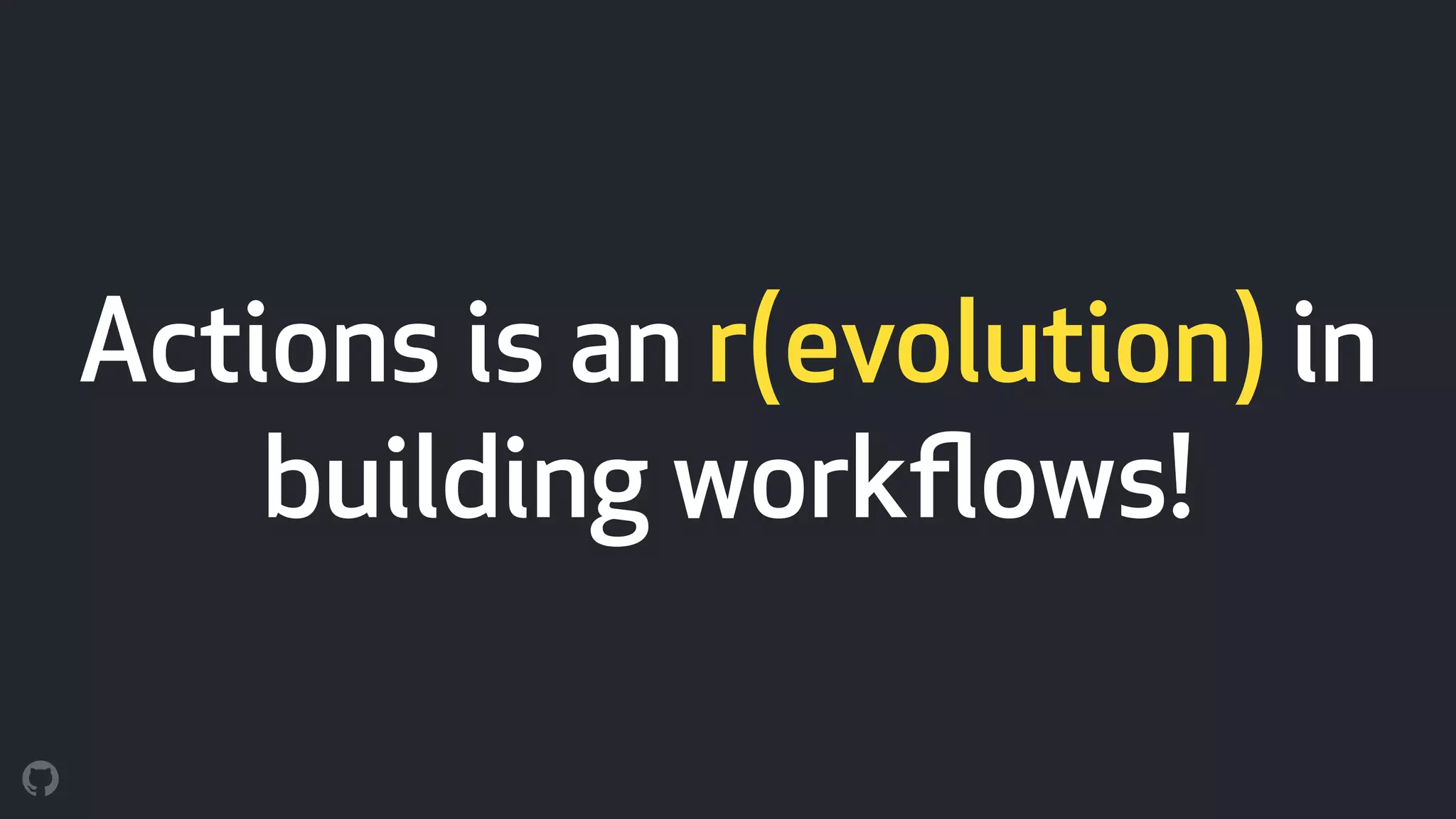 Actions is an r(evolution) in
building workﬂows!
 