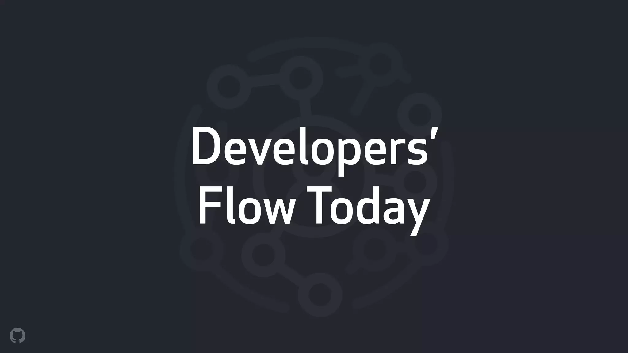 Developers’
Flow Today
 