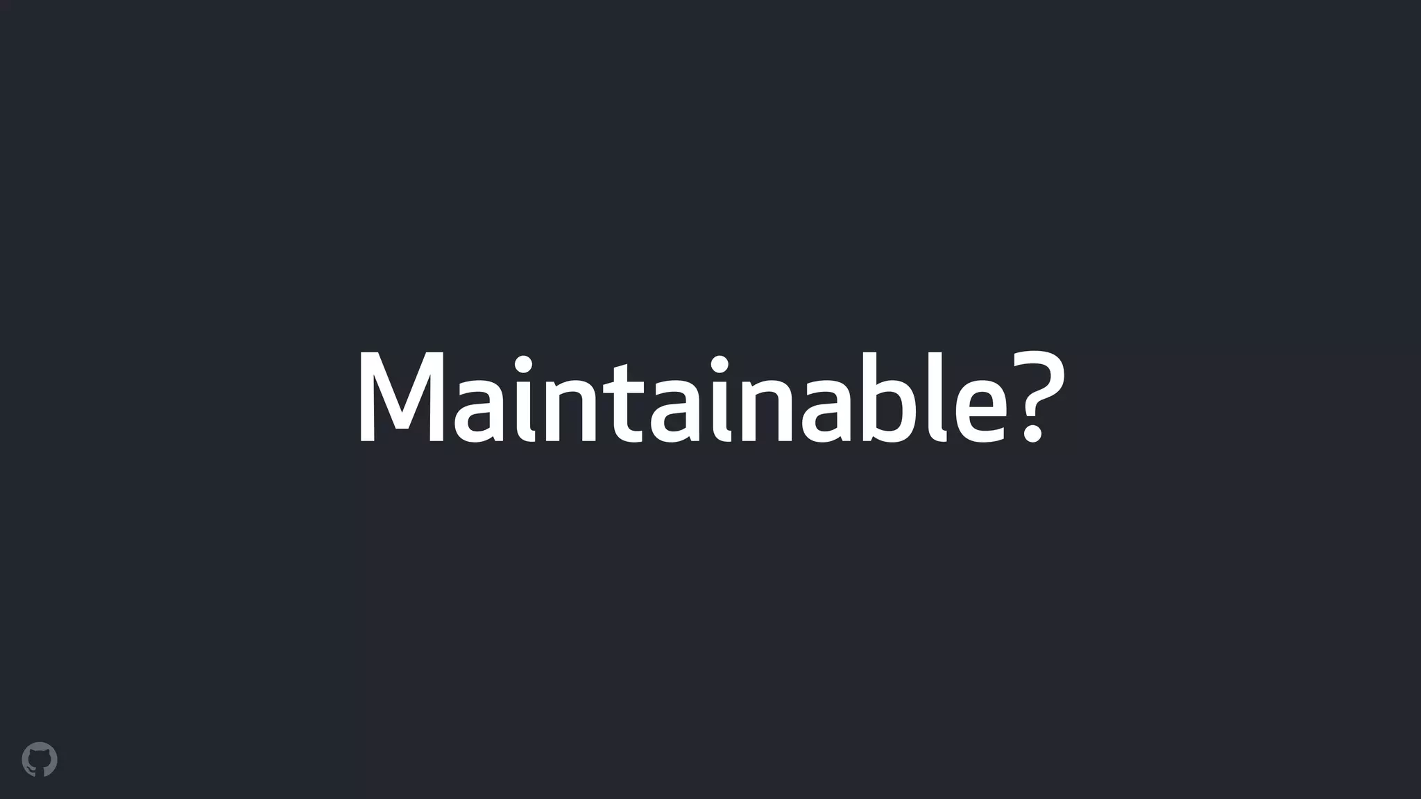 Maintainable?
 