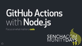GitHubActions
withNode.js
Focusonwhatmatters:code
 