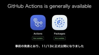 GitHub Actions is generally available
事前の発表とおり、11/13に正式公開になりました
 