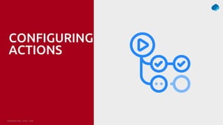 Presentation Title | Author | Date 28
© Capgemini . 2021. All rights reserved |
CONFIGURING
ACTIONS
 