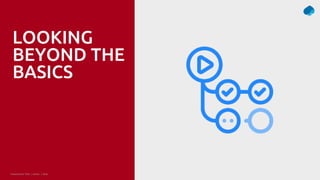 Presentation Title | Author | Date 34
© Capgemini . 2021. All rights reserved |
LOOKING
BEYOND THE
BASICS
 