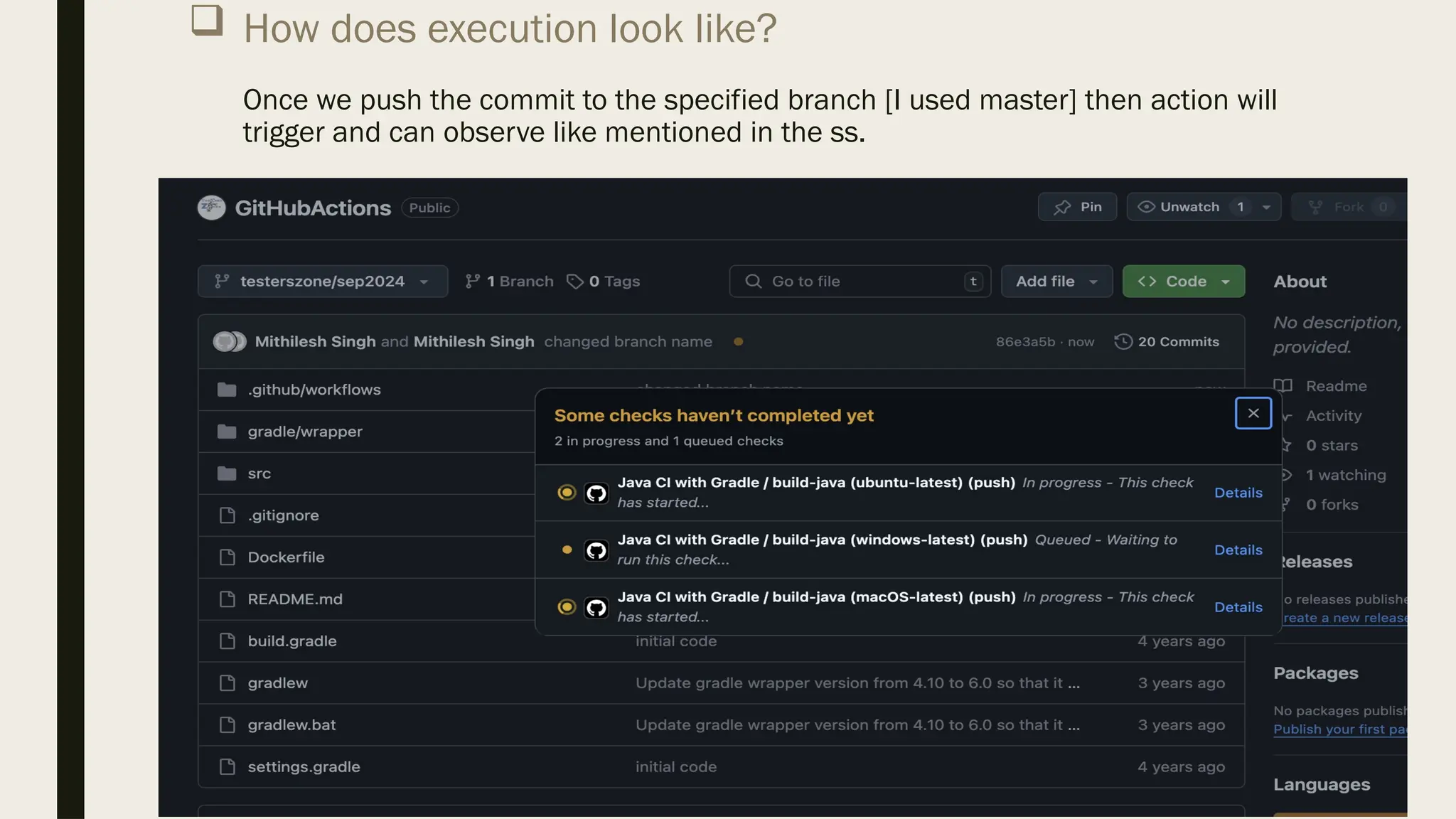  How does execution look like?
Once we push the commit to the specified branch [I used master] then action will
trigger and can observe like mentioned in the ss.
 