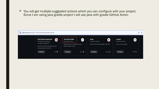  You will get multiple suggested actions which you can configure with your project.
Since I am using java gradle project I will use java with gradle GitHub Action
 