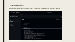 Docker Image creation
Now you can push the commit and check the actions you will get the summary like this
 