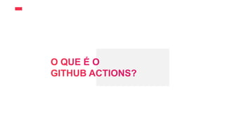 GitHub Actions: descomplicando o build/deployment automatizados | MVPConf Latam 2020