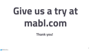@bkolics
Give us a try at
mabl.com
7
Thank you!
 