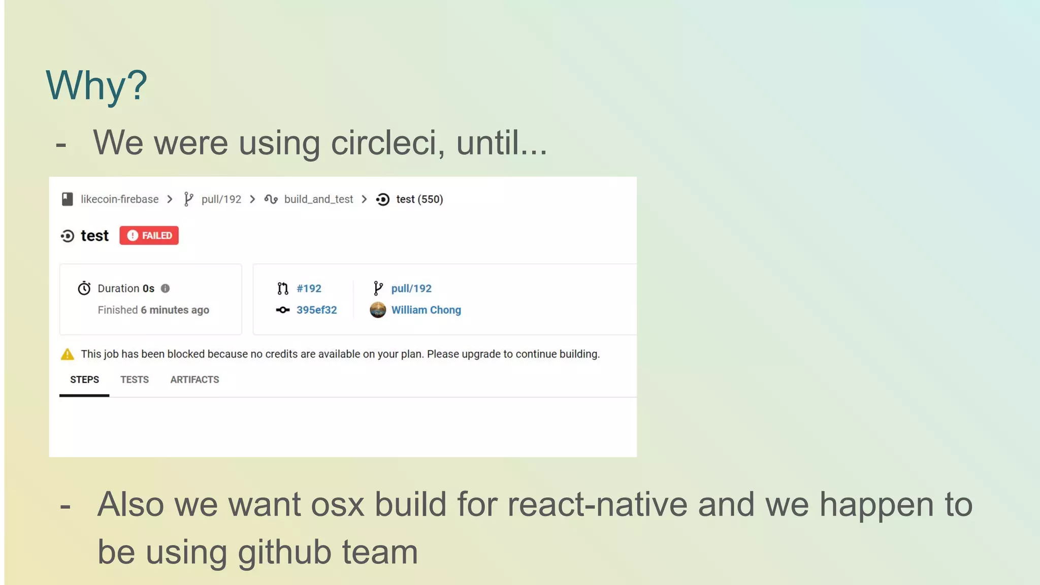 Why? - We were using circleci, until... - Also we want osx build for react-native and we happen to be using github team 