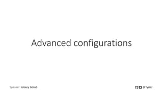 Advanced configurations
Speaker: Alexey Golub @Tyrrrz
 