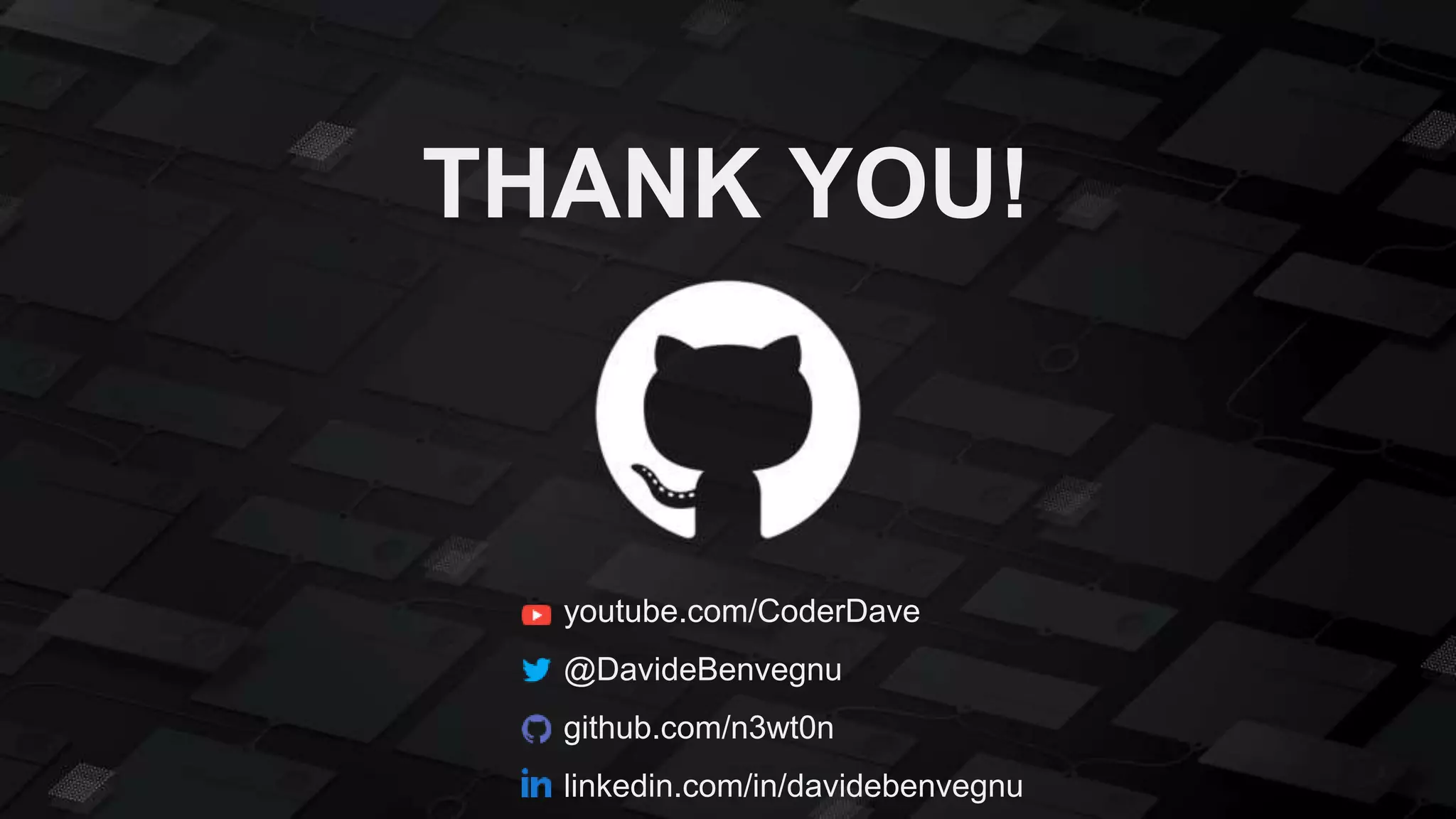 THANK YOU!
youtube.com/CoderDave
@DavideBenvegnu
github.com/n3wt0n
linkedin.com/in/davidebenvegnu