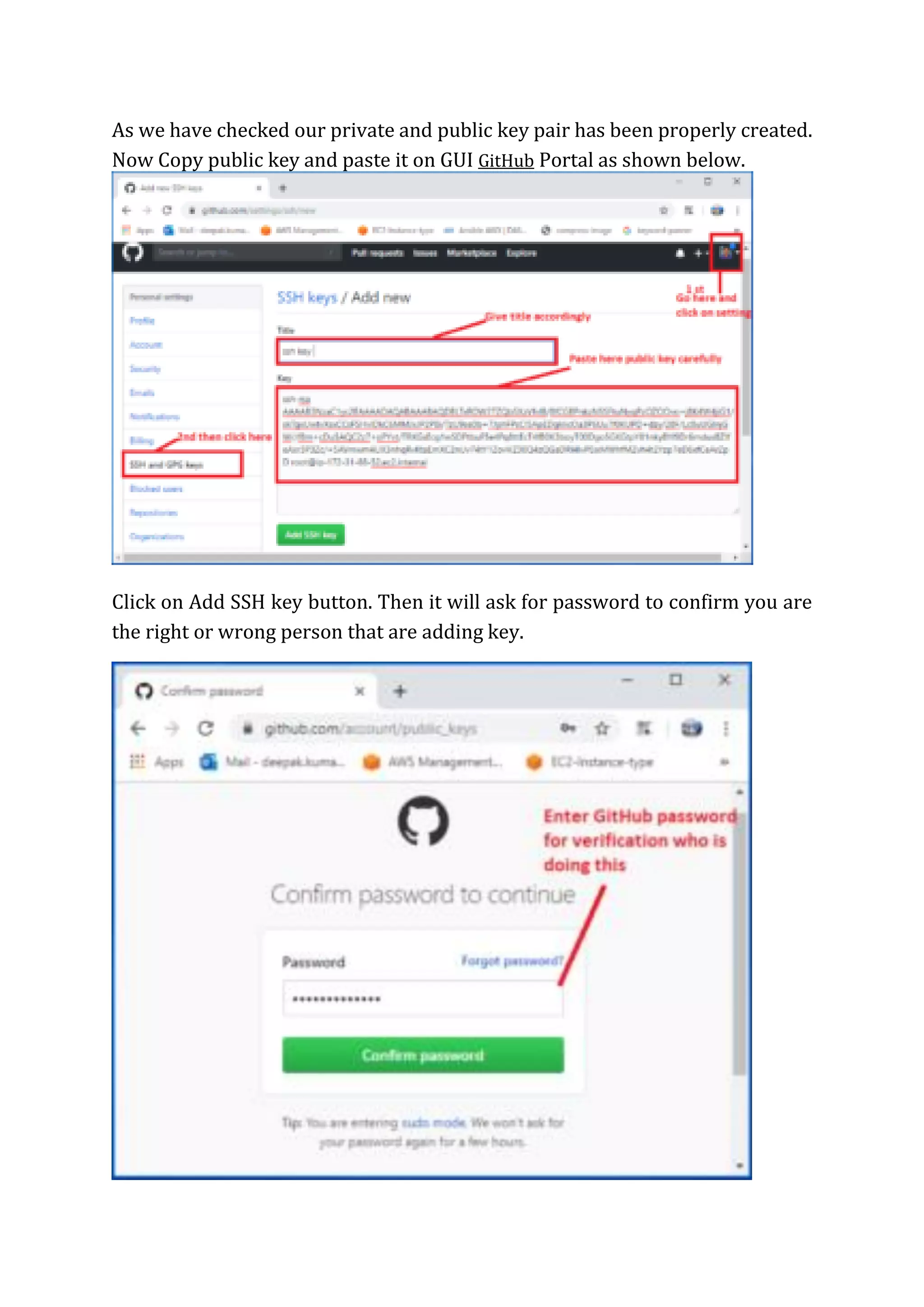 As we have checked our private and public key pair has been properly created.
Now Copy public key and paste it on GUI GitHub Portal as shown below.
Click on Add SSH key button. Then it will ask for password to confirm you are
the right or wrong person that are adding key.
 