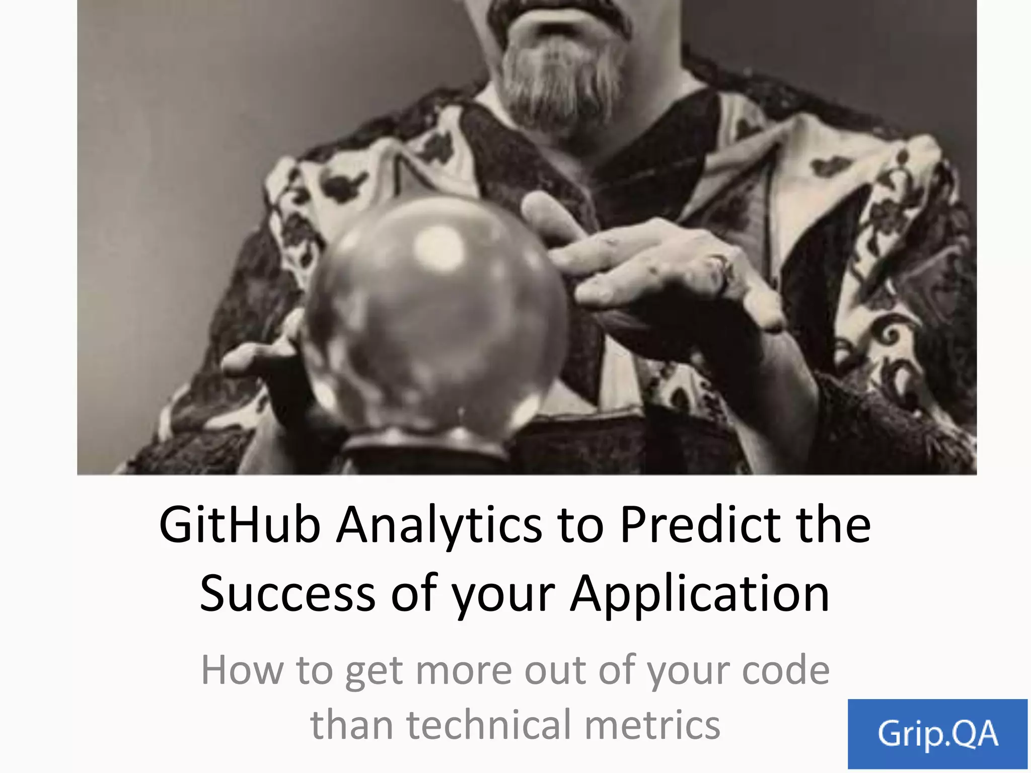 How to get more out of your code
than technical metrics
GitHub Analytics to Predict the
Success of your Application
 
