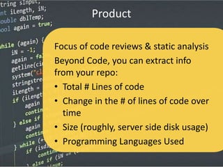 Process
• All of the push/pull/clone/fork/branch
artifacts that we normally associate with Git
repos
• Issues / Problems
• Commits - seeing the history and correlating
to milestones
• History of events that occurred on the repo
 