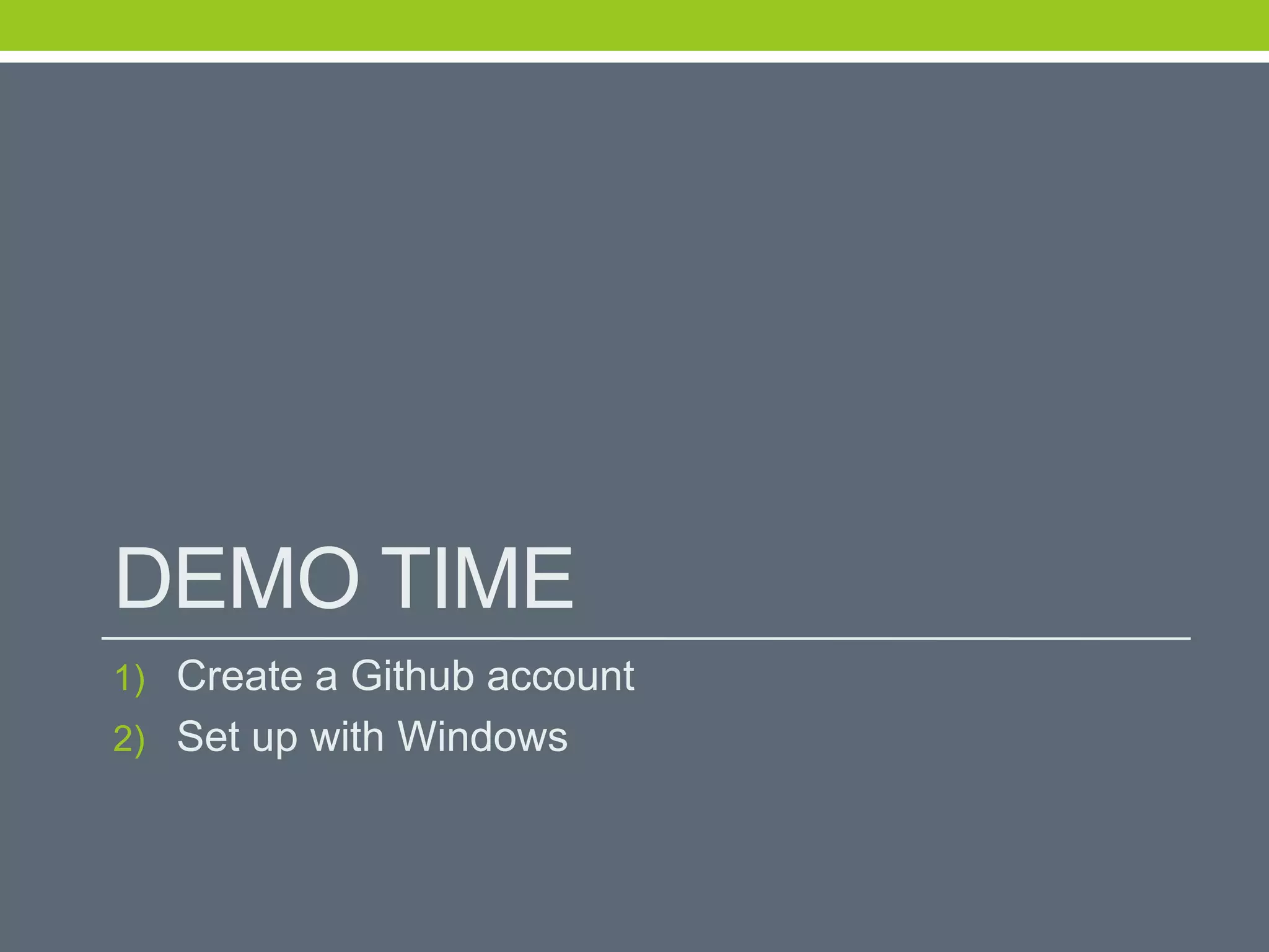 DEMO TIME
1) Create a Github account
2) Set up with Windows
 