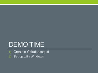 DEMO TIME
1) Create a Github account
2) Set up with Windows
 