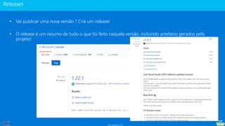 www.gotaskfly.com
• Vai publicar uma nova versão ? Crie um release!
• O release é um resumo de tudo o que foi feito naquela versão, incluindo artefatos gerados pelo
projeto!
 