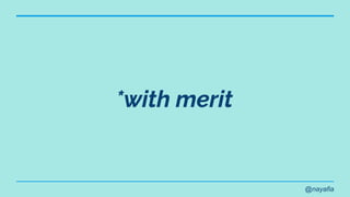 @nayafia
*with merit
 