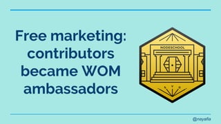 @nayafia
Free marketing:
contributors
became WOM
ambassadors
 