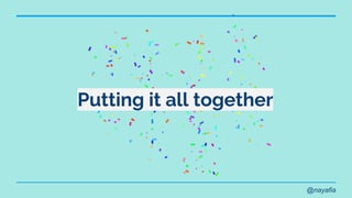 @nayafia
Putting it all together
 