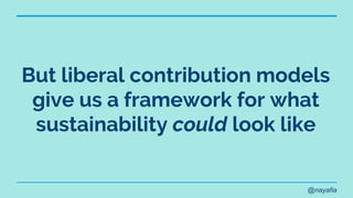 @nayafia
But liberal contribution models
give us a framework for what
sustainability could look like
 