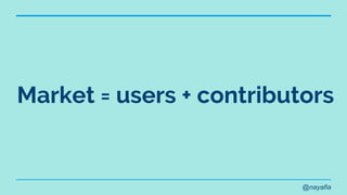 @nayafia
Market = users + contributors
 