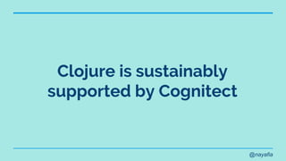 @nayafia
Clojure is sustainably
supported by Cognitect
 