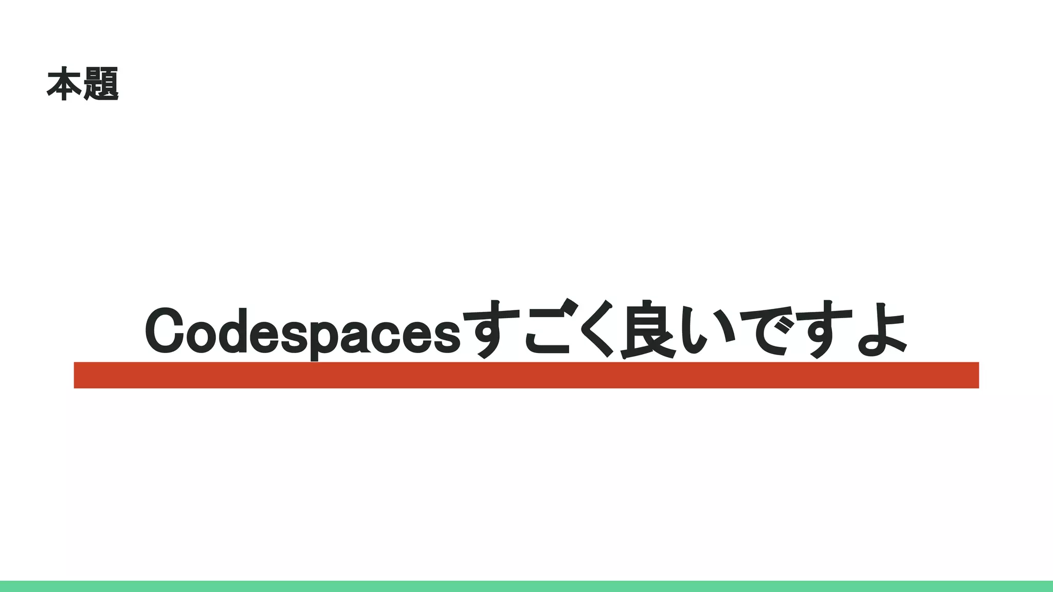 本題 
Codespacesすごく良いですよ 
 