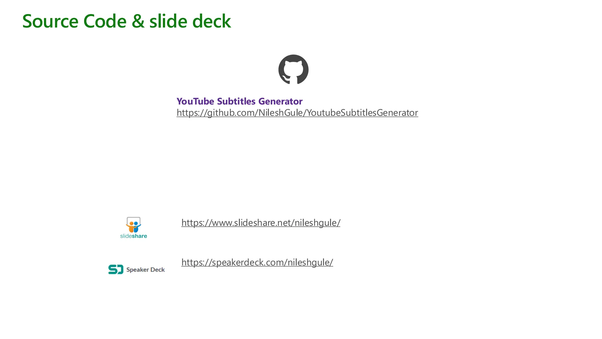 Source Code & slide deck
YouTube Subtitles Generator
https://github.com/NileshGule/YoutubeSubtitlesGenerator
https://speakerdeck.com/nileshgule/
https://www.slideshare.net/nileshgule/
 