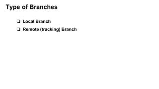 Type of Branches
❏ Local Branch
❏ Remote (tracking) Branch
 