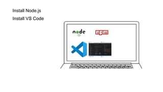 Install Node.js
Install VS Code
 