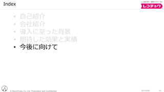 © RecoChoku Co.,Ltd. Proprietary and Confidential 152017/2/20
Index
• ⾃⼰紹介
• 会社紹介
• 導⼊に⾄った背景
• 期待した効果と実績
• 今後に向けて
 