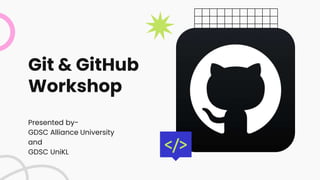 Git & GitHub
Workshop
Presented by-
GDSC Alliance University
and
GDSC UniKL
 