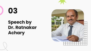 Speech by
Dr. Ratnakar
Achary
03
 