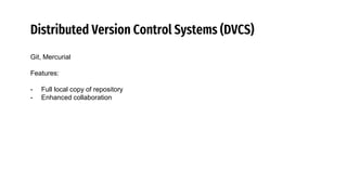 Distributed Version Control Systems (DVCS)
Git, Mercurial
Features:
- Full local copy of repository
- Enhanced collaboration
 