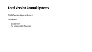 Local Version Control Systems
RCS (Revision Control System)
Limitations:
- Single user
- No collaboration features
 