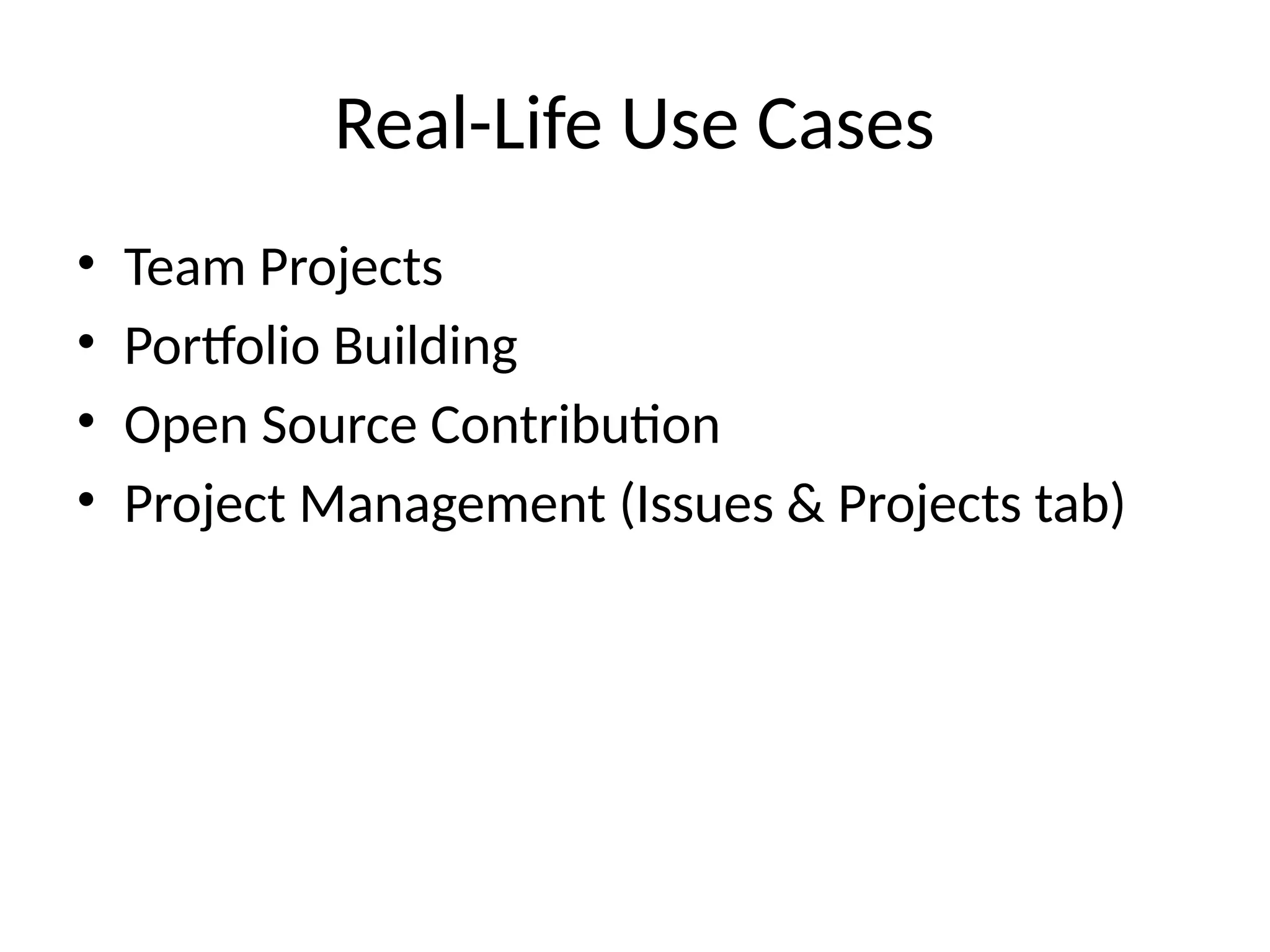 Real-Life Use Cases
• Team Projects
• Portfolio Building
• Open Source Contribution
• Project Management (Issues & Projects tab)
 