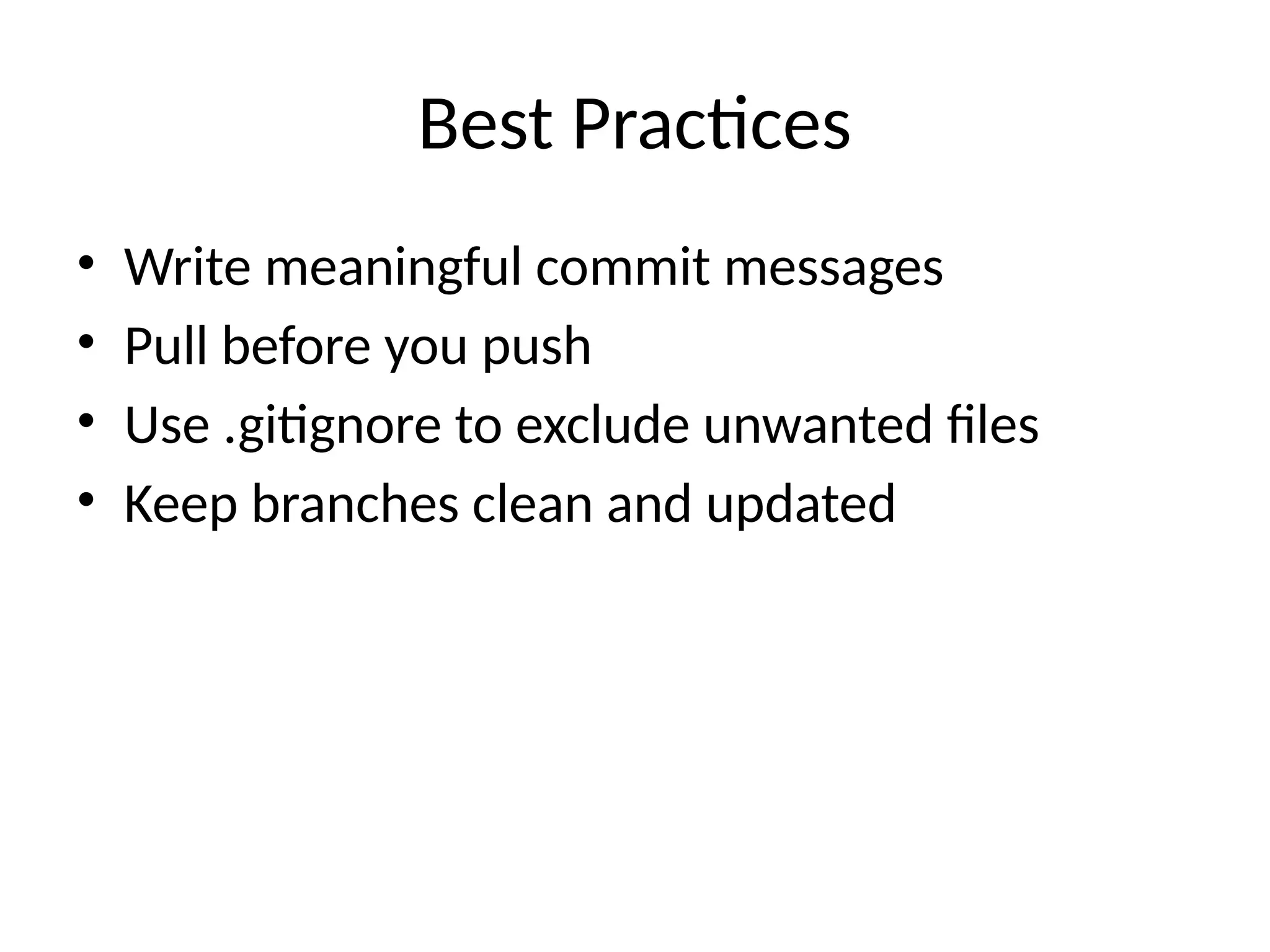 Best Practices
• Write meaningful commit messages
• Pull before you push
• Use .gitignore to exclude unwanted files
• Keep branches clean and updated
 