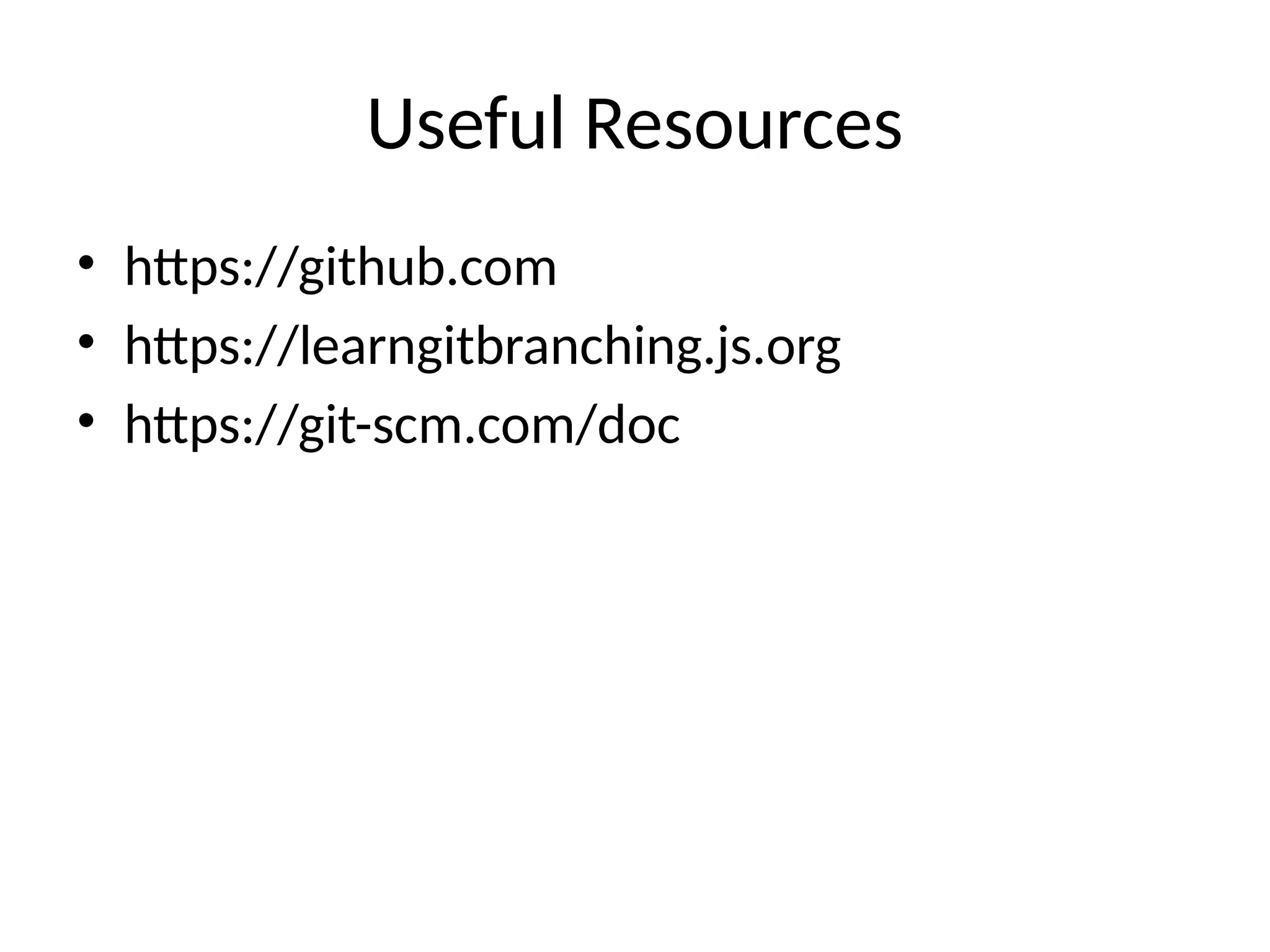 Useful Resources
• https://github.com
• https://learngitbranching.js.org
• https://git-scm.com/doc
 