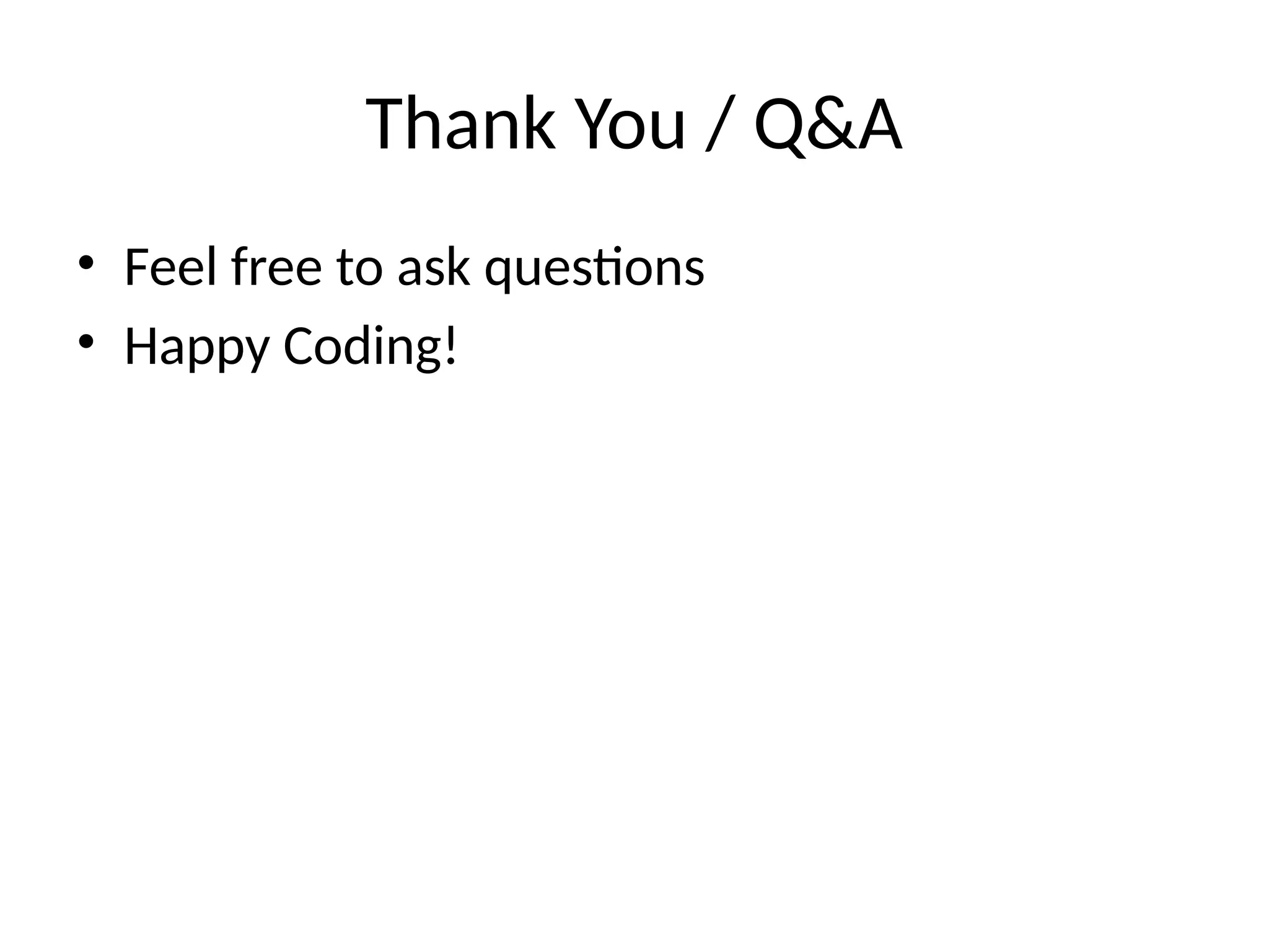 Thank You / Q&A
• Feel free to ask questions
• Happy Coding!
 