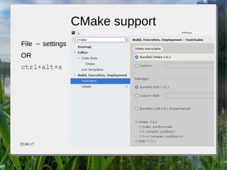 25.04.17 Igor Khokhriakov 29
CMake support
File → settings
OR
ctrl+alt+s
 